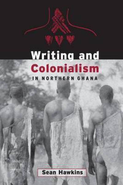 Cover for Sean Hawkins · Writing and Colonialism in Northern Ghana: The Encounter between the LoDagaa and 'the World on Paper' - Anthropological Horizons (Paperback Book) (2002)