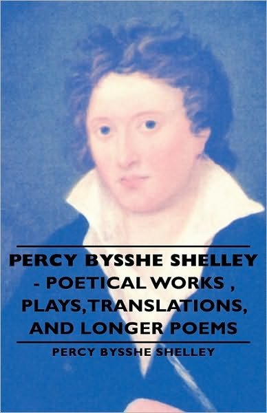 Cover for Percy Bysshe Shelley · Percy Bysshe Shelley - Poetical Works, Plays, Translations, and Longer Poems (Gebundenes Buch) (2008)