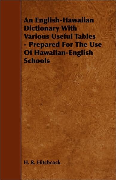 An English-hawaiian Dictionary with Various Useful Tables - Prepared for the Use of Hawaiian-english Schools - H R Hitchcock - Books - Browne Press - 9781443791687 - February 5, 2009