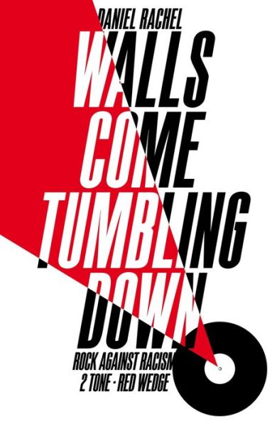 Walls Come Tumbling Down - The Music and Politics of Rock Against Racism  2 Tone and Red Wedge - Daniel Rachel - Books - Pan Macmillan - 9781447272687 - September 8, 2016