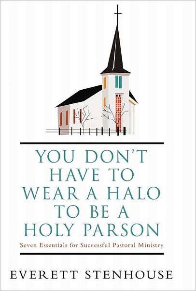 Cover for Everett Stenhouse · You Don't Have to Wear a Halo to Be a Holy Parson: Seven Essentials for Successful Pastoral Ministry (Hardcover Book) (2011)