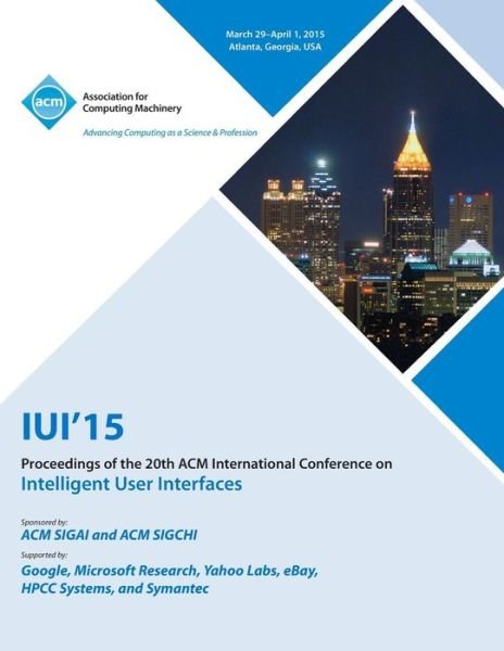 IUI 15 20th International Conference on Intelligent User Interfaces - Iui 15 Conference Committee - Boeken - ACM - 9781450337687 - 7 juli 2015