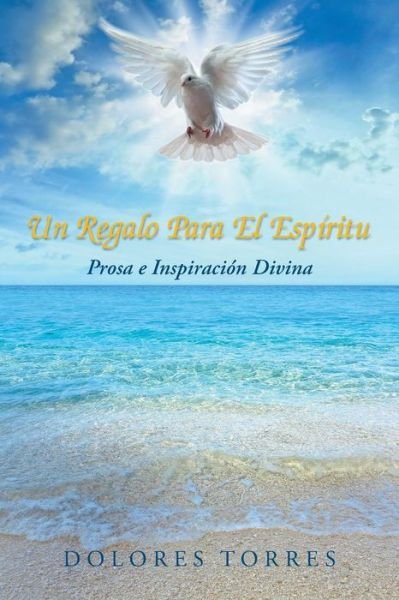 Cover for Dolores Torres · Un Regalo Para El Espiritu: Prosa E Inspiración Divina (Paperback Bog) [Spanish edition] (2014)