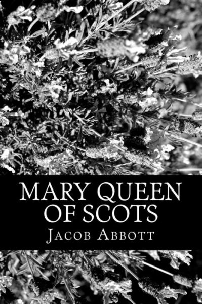 Mary Queen of Scots - Jacob Abbott - Books - Createspace - 9781470054687 - February 9, 2012