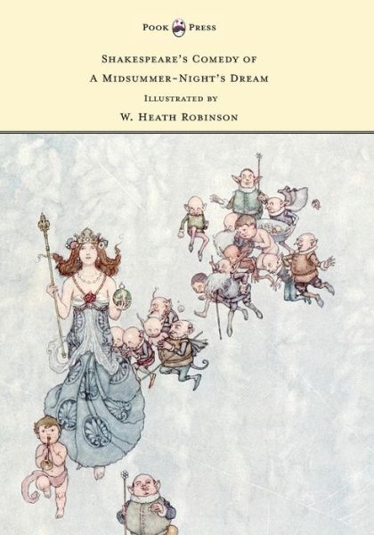 Shakespeare's Comedy of A Midsummer-Night's Dream - Illustrated by W. Heath Robinson - William Shakespeare - Bücher - Read Books - 9781473334687 - 27. Oktober 2016