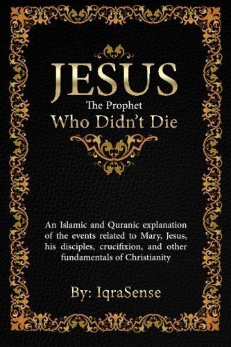 Cover for Iqrasense · Jesus - the Prophet Who Didn't Die: an Islamic and Quranic Explanation About Jesus, Mary, and Other Fundamentals of Christianity (Pocketbok) (2012)