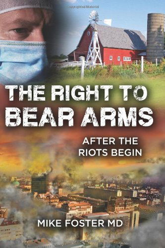 The Right to Bear Arms: After the Riots Begin - Mike Foster M.d. - Libros - CreateSpace Independent Publishing Platf - 9781479105687 - 30 de octubre de 2012