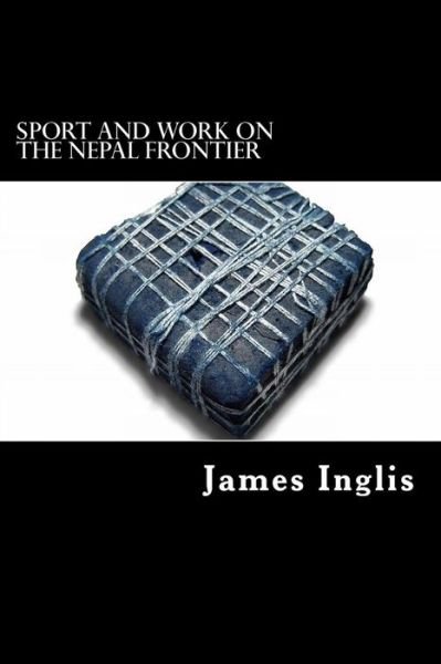 Cover for James Inglis · Sport and Work on the Nepal Frontier: Twelve Years Sporting Reminiscences of an Indigo Planter (Paperback Book) (2012)