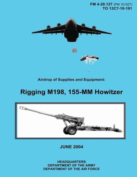 Cover for Department of the Army · Airdrop of Supplies and Equipment: Rigging M198, 155-mm Howitzer (Fm 4-20.127 / to 13c7-10-191) (Pocketbok) (2012)