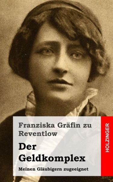 Cover for Franziska Grafin Zu Reventlow · Der Geldkomplex: Meinen Glaubigern Zugeeignet (Paperback Book) (2013)