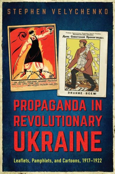 Cover for Stephen Velychenko · Propaganda in Revolutionary Ukraine: Leaflets, Pamphlets, and Cartoons, 1917-1922 (Hardcover Book) (2019)