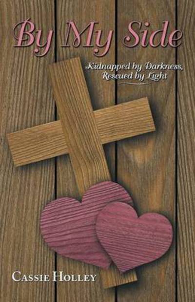 Cover for Cassie Holley · By My Side: Kidnapped by Darkness, Rescued by Light (Paperback Book) (2014)