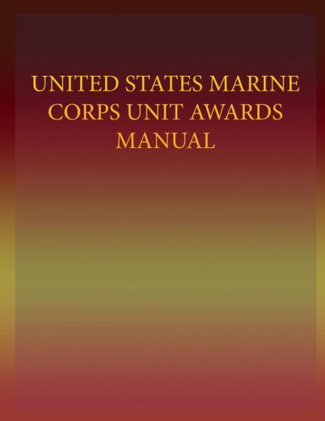 United States Marine Corps Unit Awards Manual - U.s. Marine Corps - Kirjat - CreateSpace Independent Publishing Platf - 9781491237687 - tiistai 10. tammikuuta 2012