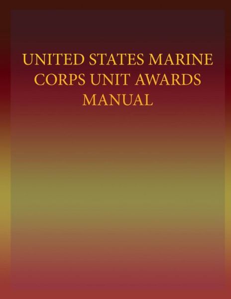 United States Marine Corps Unit Awards Manual - U.s. Marine Corps - Livres - CreateSpace Independent Publishing Platf - 9781491237687 - 10 janvier 2012