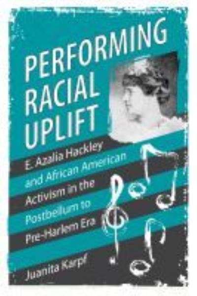 Cover for Juanita Karpf · Performing Racial Uplift: E. Azalia Hackley and African American Activism in the Postbellum to Pre-Harlem Era - Margaret Walker Alexander Series in African American Studies (Hardcover Book) (2022)