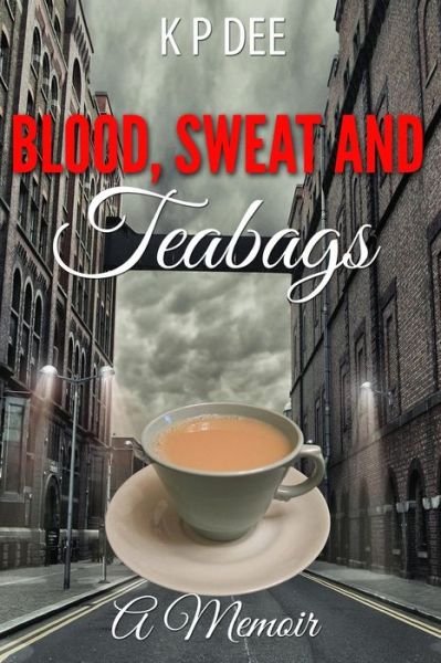 Cover for K P Dee · Blood Sweat and Teabags (Paperback Book) (2014)