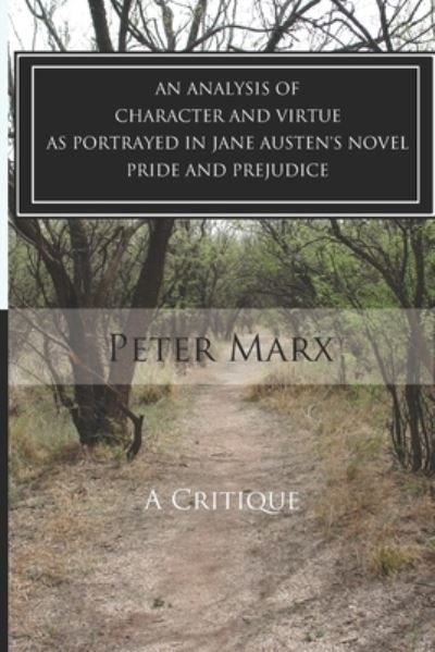 Cover for Peter Marx · A Critical Examination of Character and Virtue as Portrayed in Jane Austen's Pride and Prejudice: An Essay (Paperback Book) (2014)