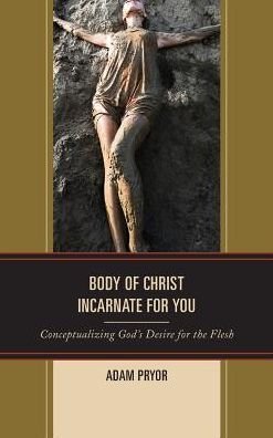 Cover for Adam Pryor · Body of Christ Incarnate for You: Conceptualizing God's Desire for the Flesh - Studies in Body and Religion (Hardcover Book) (2016)