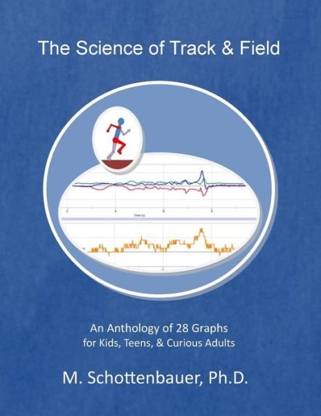 Cover for M Schottenbauer · The Science of Track &amp; Field: an Anthology of 28 Graphs for Kids, Teens, &amp; Curious Adults (Paperback Book) (2014)