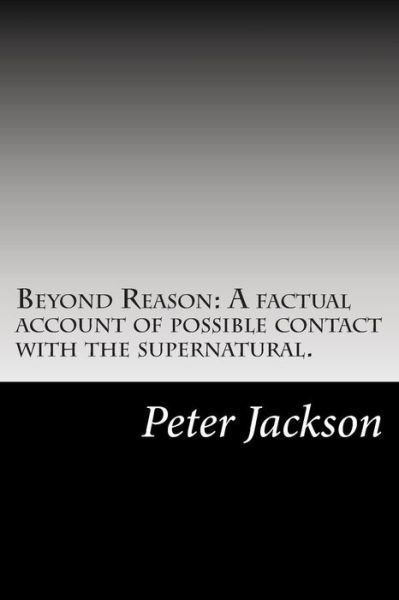 Cover for Peter Jackson · Beyond Reason: a Factual Account of Possible Contact with the Supernatural. (Pocketbok) (2014)