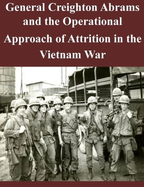 Cover for U S Army Command and General Staff Coll · General Creighton Abrams and the Operational Approach of Attrition in the Vietnam War (Paperback Book) (2014)