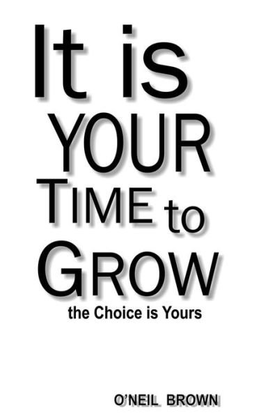 Cover for O\'neil Brown · It is Your Time to Grow: the Choice is Yours (Paperback Book) (2015)