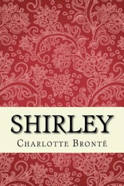Shirley - Charlotte Bronte - Books - Createspace Independent Publishing Platf - 9781519584687 - November 28, 2015