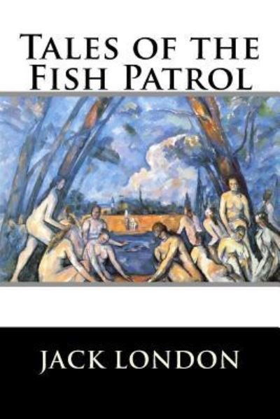 Tales of the Fish Patrol - Jack London - Books - Createspace Independent Publishing Platf - 9781523275687 - January 5, 2016