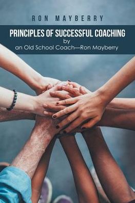 Principles of Successful Coaching by an Old School Coach-Ron Mayberry - Ron Mayberry - Książki - AuthorHouse - 9781524690687 - 15 maja 2017