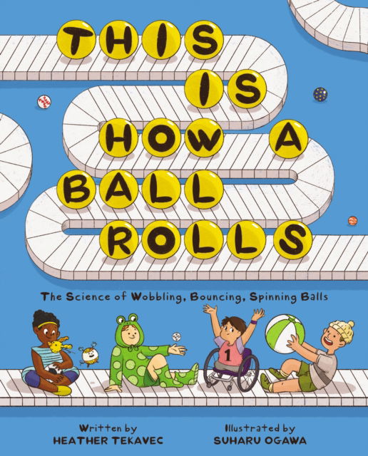 Cover for Heather Tekavec · This Is How a Ball Rolls: The Science of Wobbling, Bouncing, Spinning Balls (Hardcover Book) (2025)