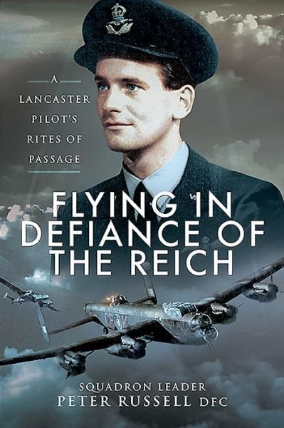 Cover for Peter Russell · Flying in Defiance of the Reich: A Lancaster Pilot's Rites of Passage (Taschenbuch) (2020)