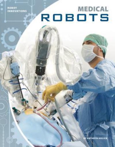 Cover for Kathryn Hulick · Medical Robots (Hardcover Book) (2018)