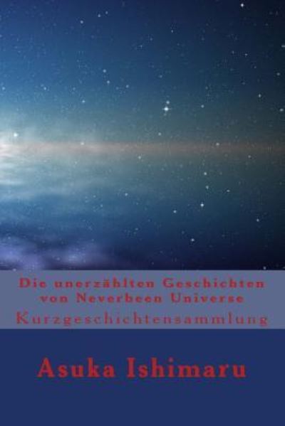 Cover for Asuka Ishimaru · Die unerzahlten Geschichten von Neverbeen Universe (Paperback Book) (2016)