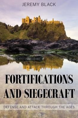 Cover for Jeremy Black · Fortifications and Siegecraft: Defense and Attack through the Ages (Hardcover Book) (2018)