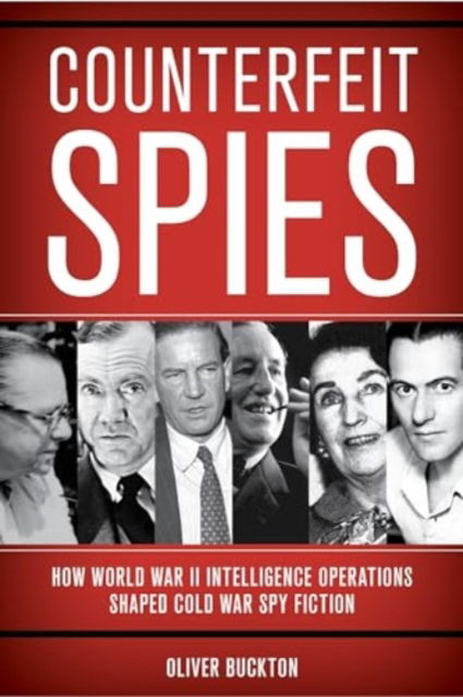 Cover for Buckton, Oliver, Florida Atlantic University · Counterfeit Spies: How World War II Intelligence Operations Shaped Cold War Spy Fiction (Hardcover Book) (2024)