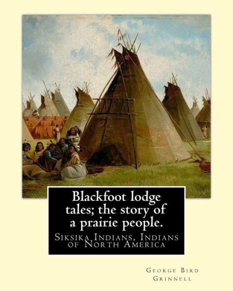 Cover for George Bird Grinnell · Blackfoot lodge tales; the story of a prairie people. By (Paperback Book) (2016)