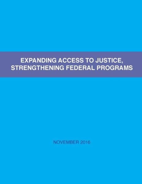 Expanding Access to Justice, Strengthening Federal Programs - U S Department of Justice - Livros - Createspace Independent Publishing Platf - 9781540795687 - 30 de novembro de 2016