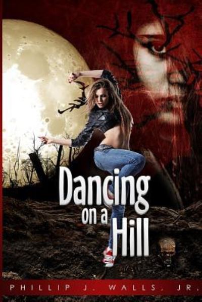 Phillip James Walls Jr · Dancing on a Hill (Paperback Book) (2015)