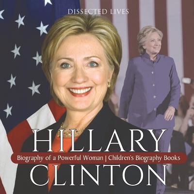 Cover for Dissected Lives · Hillary Clinton Biography of a Powerful Woman | Children's Biography Books (Paperback Book) (2017)