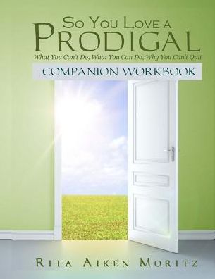 Cover for Rita Aiken Moritz · So You Love a Prodigal : What You Can't Do, What You Can Do, Why You Can't Quit : Companion Workbook (Paperback Book) (2017)