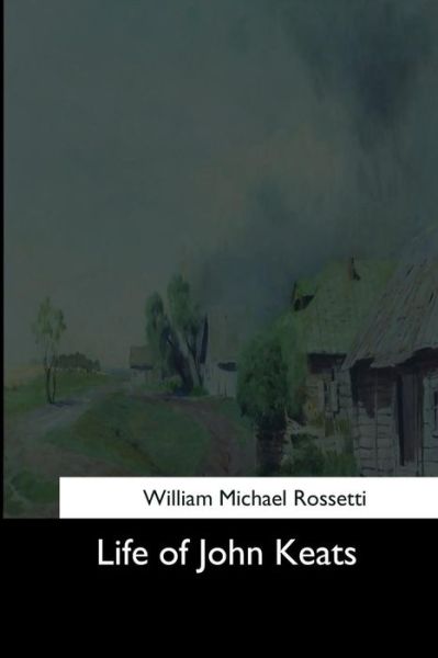 Cover for William Michael Rossetti · Life of John Keats (Paperback Book) (2017)