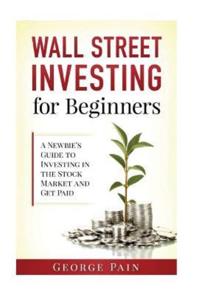 Wall Street Investing for Beginners - George Pain - Książki - Createspace Independent Publishing Platf - 9781544883687 - 24 marca 2017