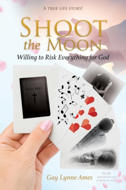 Cover for Gay Lynne Ames · Shoot the Moon: Willing to Risk Everything for God A TRUE LIFE STORY Her life was not just any ole game of cards! (Taschenbuch) (2020)