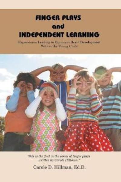 Cover for Carole D Hillman Edd · Finger Plays and Independent Learning: Experiences Leading to Optimum Brain Development Within the Young Child (Paperback Book) (2018)