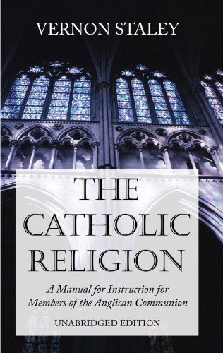 Cover for Vernon Staley · The Catholic Religion, Unabridged Edition: a Manual for Instruction for Members of the Anglican Communion (Pocketbok) [Unabridged edition] (2007)