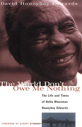 The World Don't Owe Me Nothing: The Life and Times of Delta Bluesman Honeyboy Edwards - David Honeyboy Edwards - Livros - Chicago Review Press - 9781556523687 - 1 de março de 2000