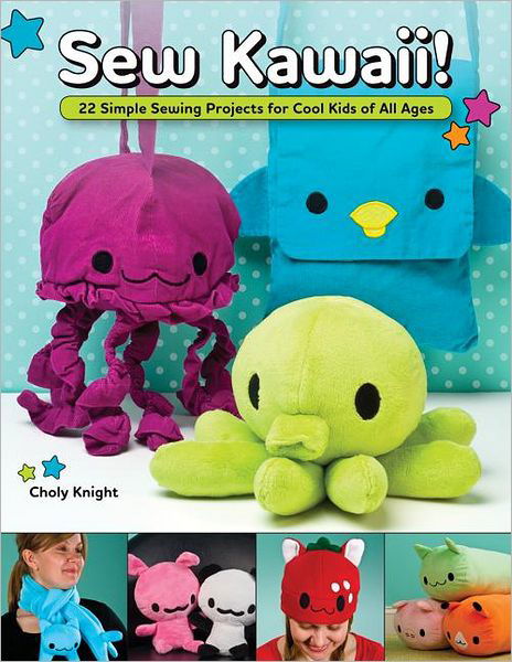 Cover for Choly Knight · Sew Kawaii!: 22 Simple Sewing Projects for Cool Kids of All Ages (Paperback Bog) (2011)