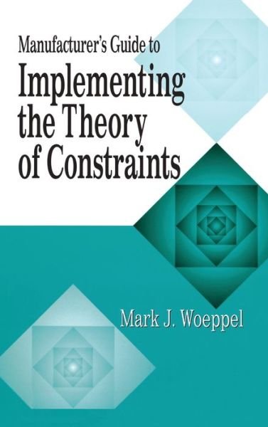 Cover for Woeppel, Mark (Pinnacle Manufacturing Consulting, Plano, Texas, USA) · Manufacturer's Guide to Implementing the Theory of Constraints - The CRC Press Series on Constraints Management (Hardcover Book) (2000)