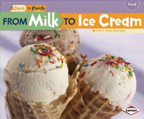 From Milk to Ice Cream (Start to Finish, Second Series: Food) - Stacy Taus-bolstad - Books - Lerner Classroom - 9781580139687 - August 1, 2012