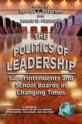 Cover for George J. Petersen (Editor) · The Politics of Leadership: Superintendents and School Boards in Changing Times (Educational Policy in the 21st Century) (Educational Policy in the 21st Century) (Paperback Book) (2005)